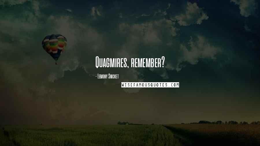 Lemony Snicket Quotes: Quagmires, remember?