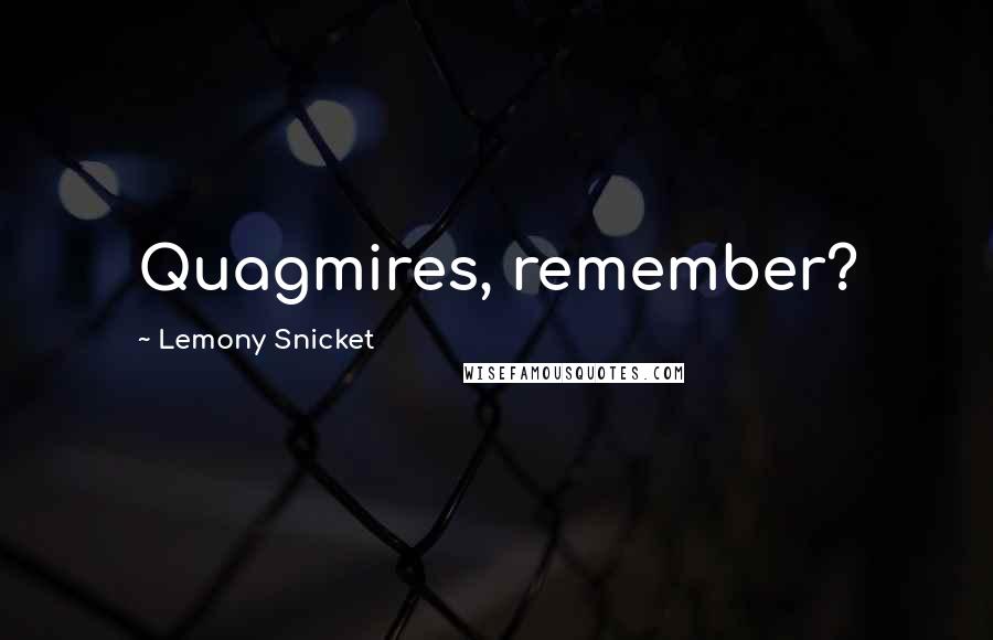 Lemony Snicket Quotes: Quagmires, remember?