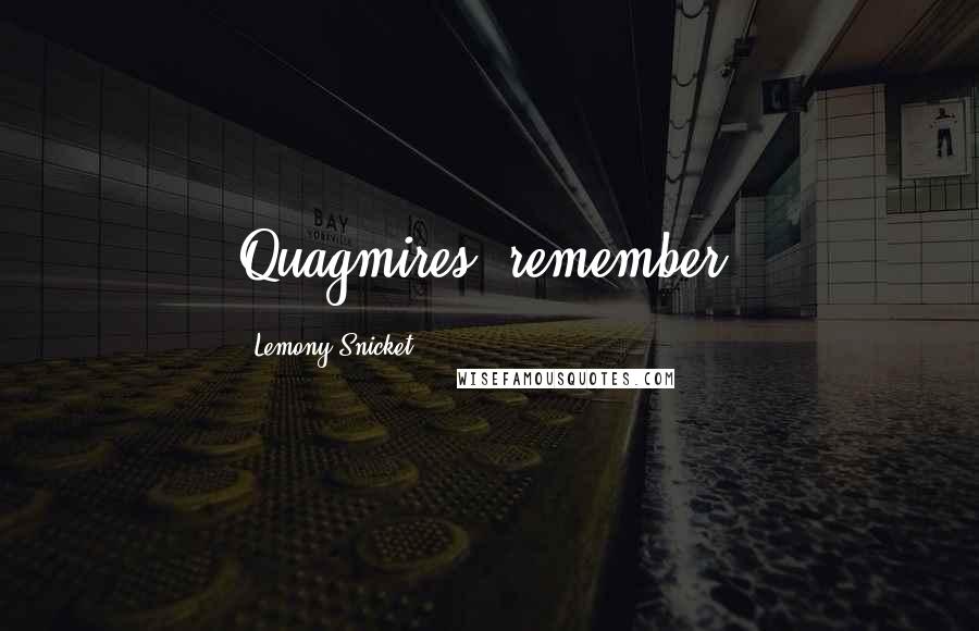 Lemony Snicket Quotes: Quagmires, remember?