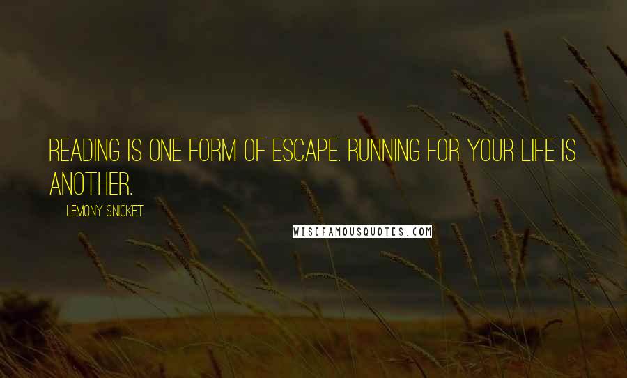 Lemony Snicket Quotes: Reading is one form of escape. Running for your life is another.