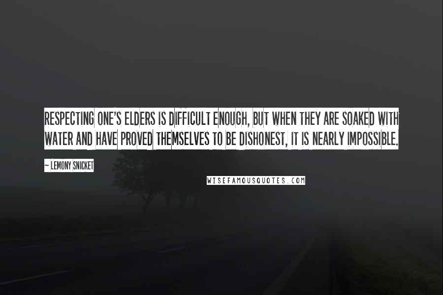 Lemony Snicket Quotes: Respecting one's elders is difficult enough, but when they are soaked with water and have proved themselves to be dishonest, it is nearly impossible.