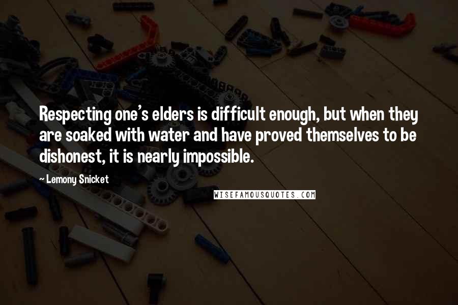 Lemony Snicket Quotes: Respecting one's elders is difficult enough, but when they are soaked with water and have proved themselves to be dishonest, it is nearly impossible.