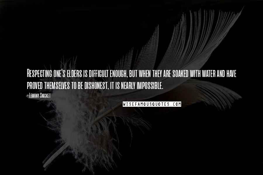 Lemony Snicket Quotes: Respecting one's elders is difficult enough, but when they are soaked with water and have proved themselves to be dishonest, it is nearly impossible.