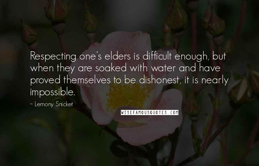 Lemony Snicket Quotes: Respecting one's elders is difficult enough, but when they are soaked with water and have proved themselves to be dishonest, it is nearly impossible.