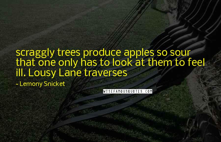 Lemony Snicket Quotes: scraggly trees produce apples so sour that one only has to look at them to feel ill. Lousy Lane traverses