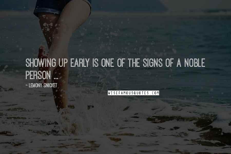 Lemony Snicket Quotes: Showing up early is one of the signs of a noble person ...