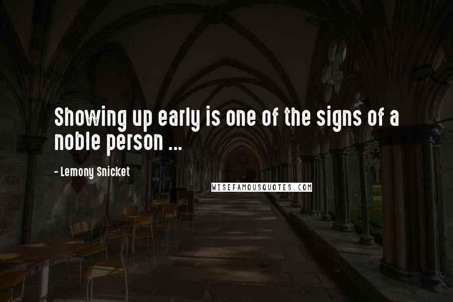 Lemony Snicket Quotes: Showing up early is one of the signs of a noble person ...