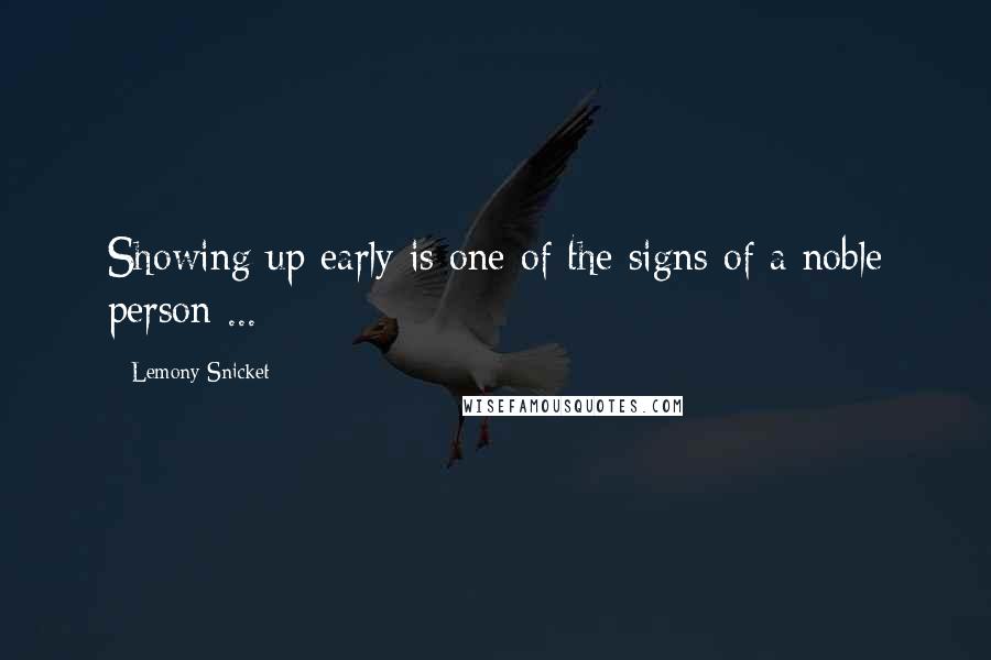 Lemony Snicket Quotes: Showing up early is one of the signs of a noble person ...