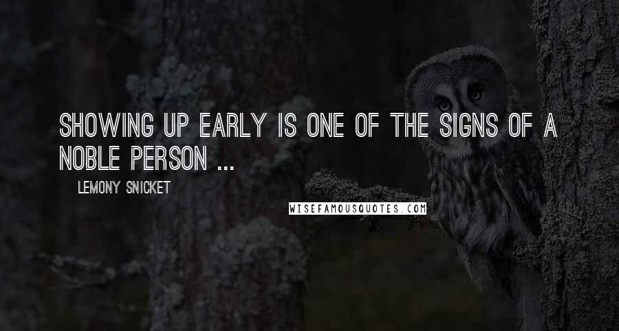 Lemony Snicket Quotes: Showing up early is one of the signs of a noble person ...