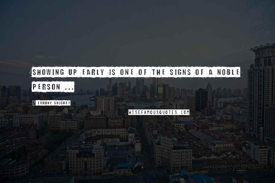 Lemony Snicket Quotes: Showing up early is one of the signs of a noble person ...