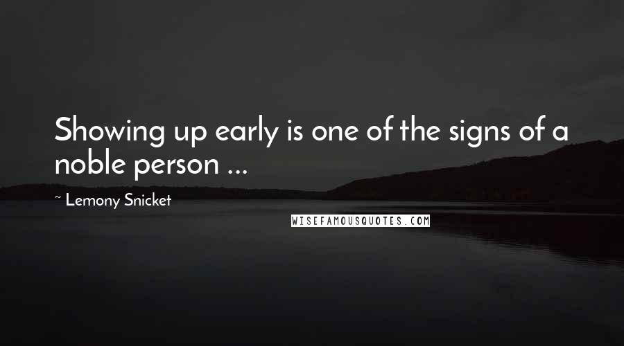 Lemony Snicket Quotes: Showing up early is one of the signs of a noble person ...