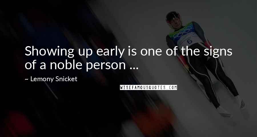 Lemony Snicket Quotes: Showing up early is one of the signs of a noble person ...