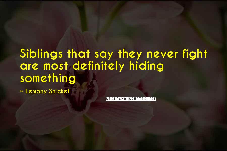 Lemony Snicket Quotes: Siblings that say they never fight are most definitely hiding something