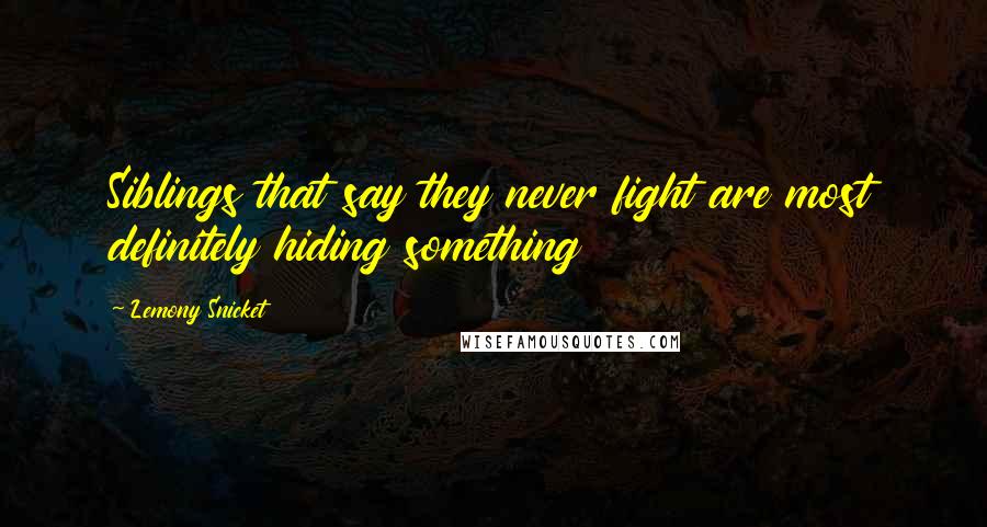 Lemony Snicket Quotes: Siblings that say they never fight are most definitely hiding something