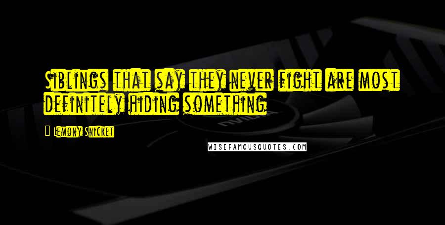 Lemony Snicket Quotes: Siblings that say they never fight are most definitely hiding something