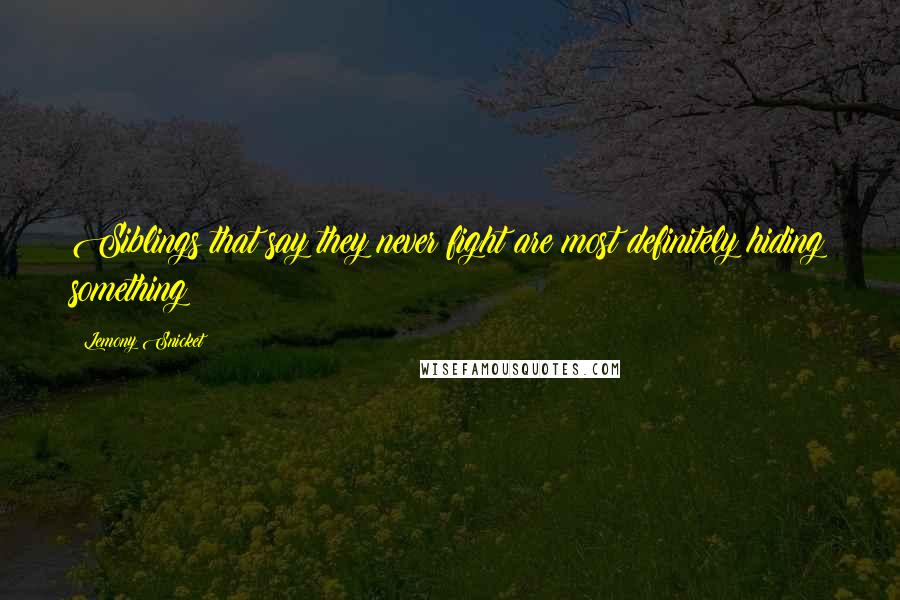 Lemony Snicket Quotes: Siblings that say they never fight are most definitely hiding something