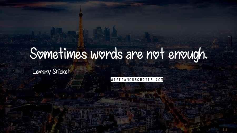 Lemony Snicket Quotes: Sometimes words are not enough.
