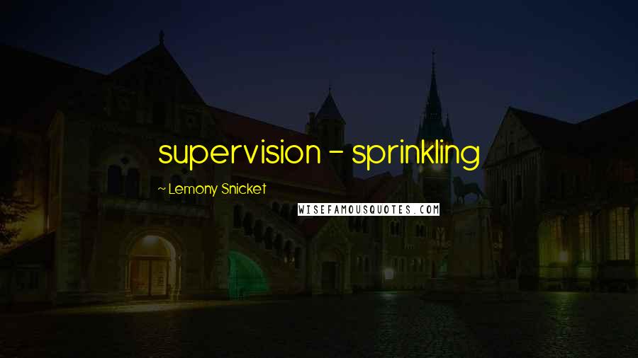 Lemony Snicket Quotes: supervision - sprinkling