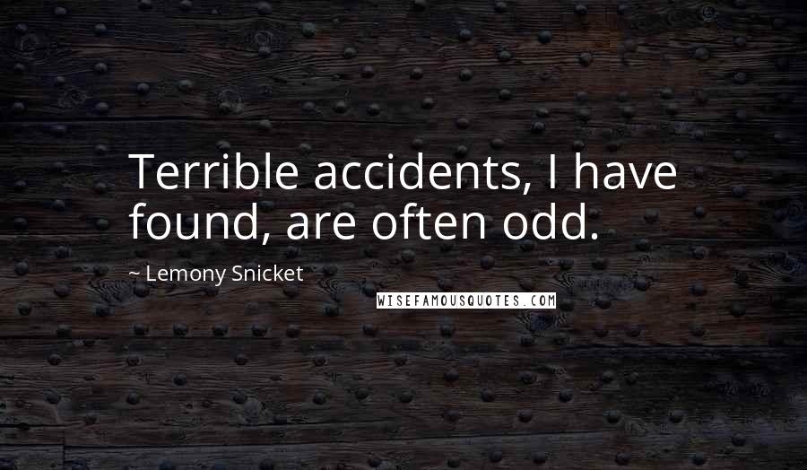 Lemony Snicket Quotes: Terrible accidents, I have found, are often odd.