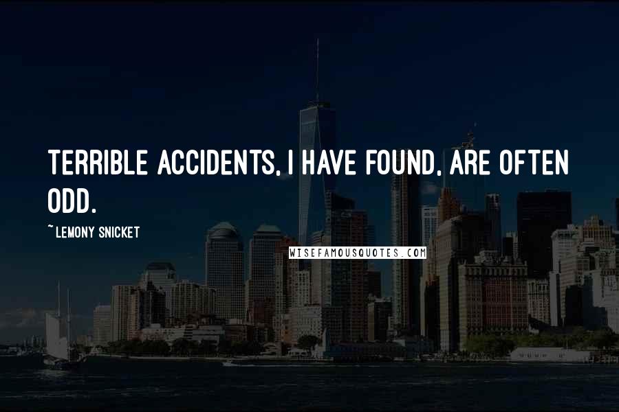 Lemony Snicket Quotes: Terrible accidents, I have found, are often odd.