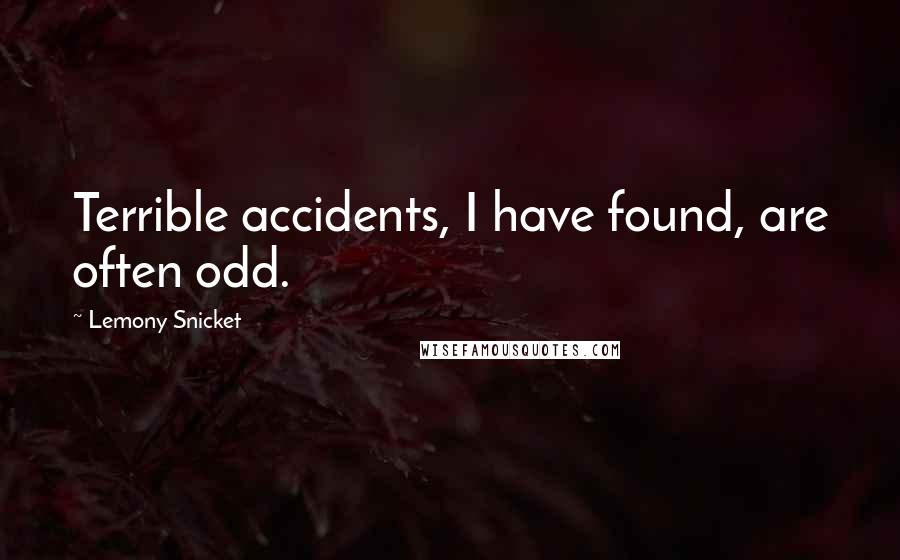 Lemony Snicket Quotes: Terrible accidents, I have found, are often odd.