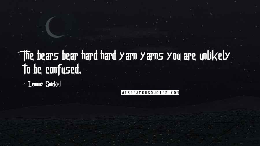 Lemony Snicket Quotes: The bears bear hard hard yarn yarns you are unlikely to be confused.