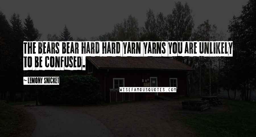 Lemony Snicket Quotes: The bears bear hard hard yarn yarns you are unlikely to be confused.