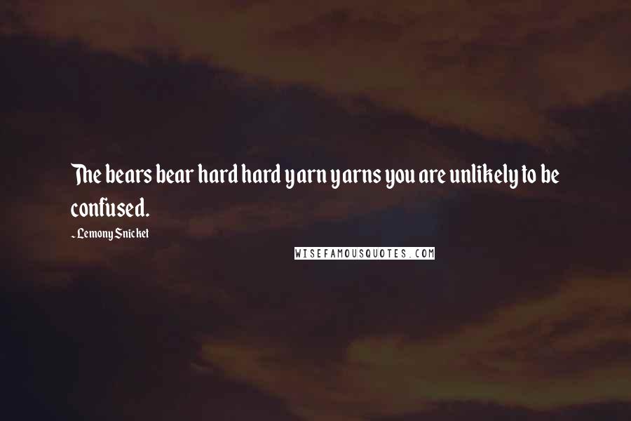 Lemony Snicket Quotes: The bears bear hard hard yarn yarns you are unlikely to be confused.