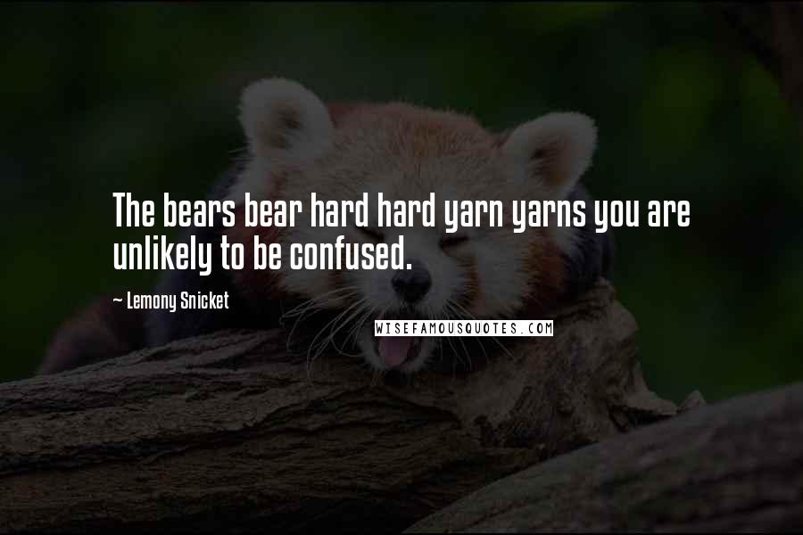 Lemony Snicket Quotes: The bears bear hard hard yarn yarns you are unlikely to be confused.