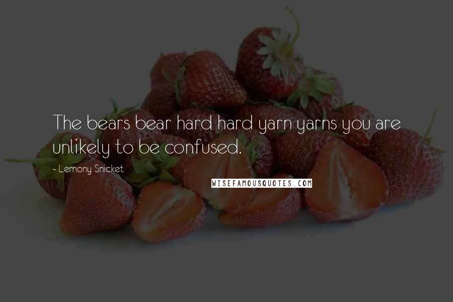 Lemony Snicket Quotes: The bears bear hard hard yarn yarns you are unlikely to be confused.