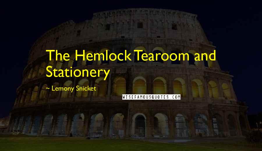 Lemony Snicket Quotes: The Hemlock Tearoom and Stationery