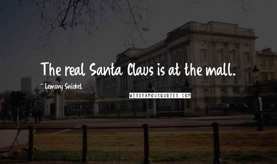 Lemony Snicket Quotes: The real Santa Claus is at the mall.