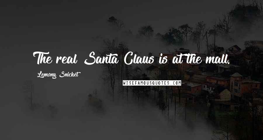 Lemony Snicket Quotes: The real Santa Claus is at the mall.