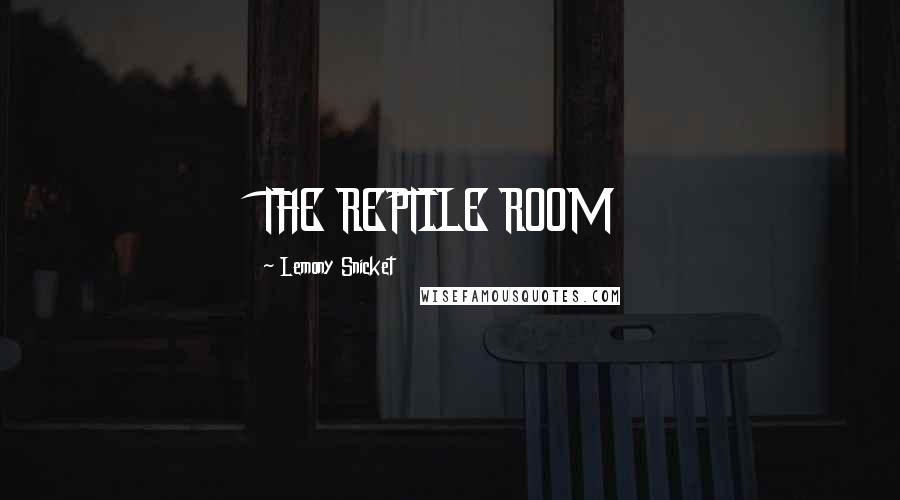 Lemony Snicket Quotes: THE REPTILE ROOM