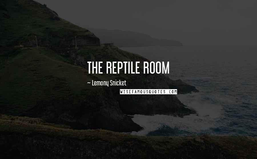 Lemony Snicket Quotes: THE REPTILE ROOM