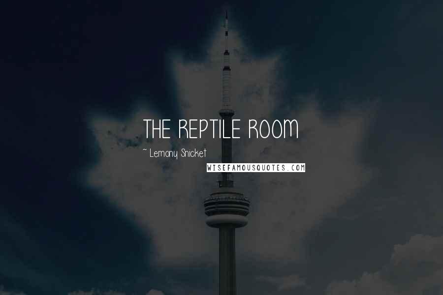 Lemony Snicket Quotes: THE REPTILE ROOM