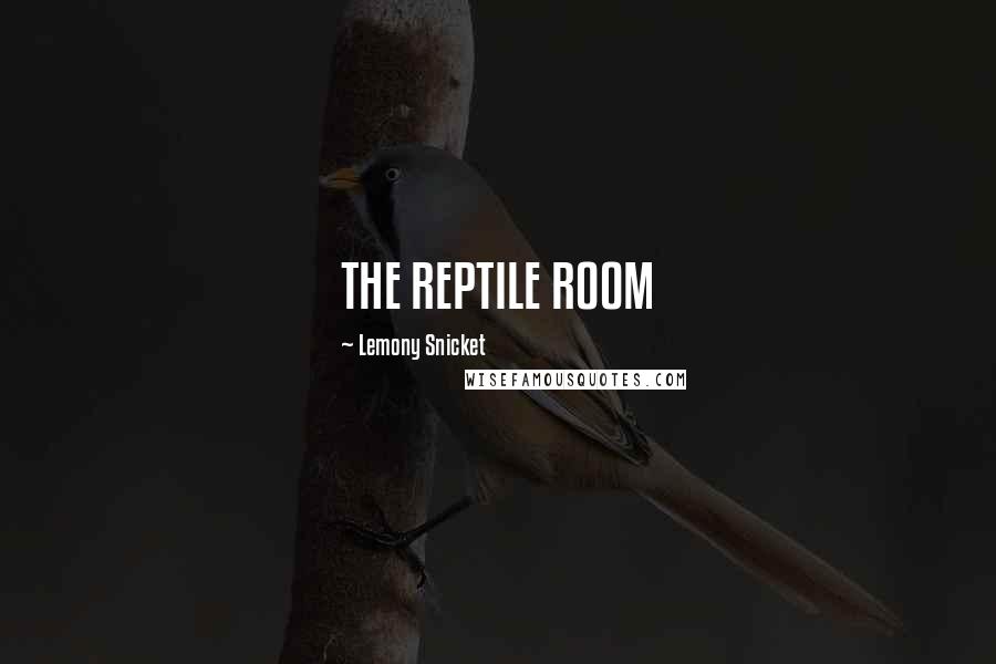 Lemony Snicket Quotes: THE REPTILE ROOM