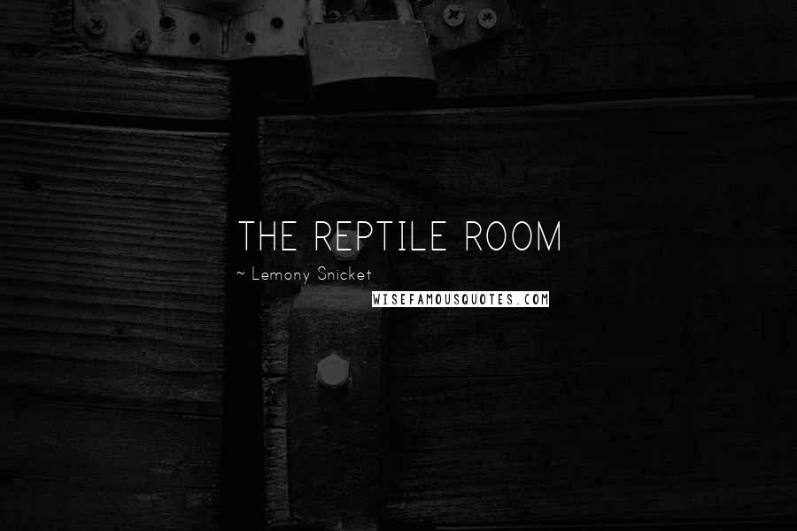 Lemony Snicket Quotes: THE REPTILE ROOM