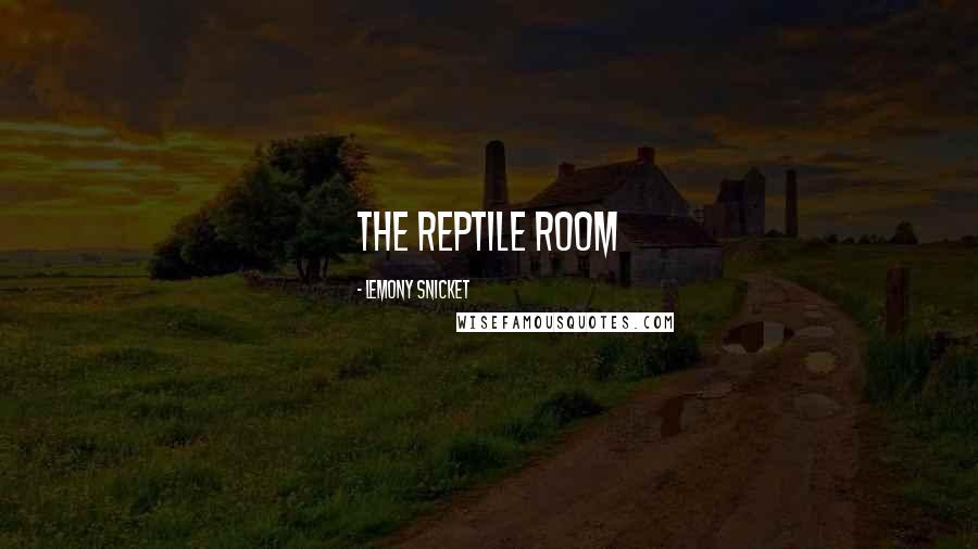 Lemony Snicket Quotes: THE REPTILE ROOM