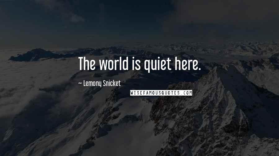 Lemony Snicket Quotes: The world is quiet here.