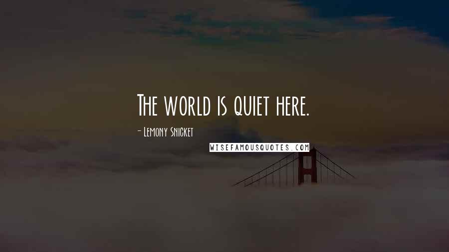 Lemony Snicket Quotes: The world is quiet here.
