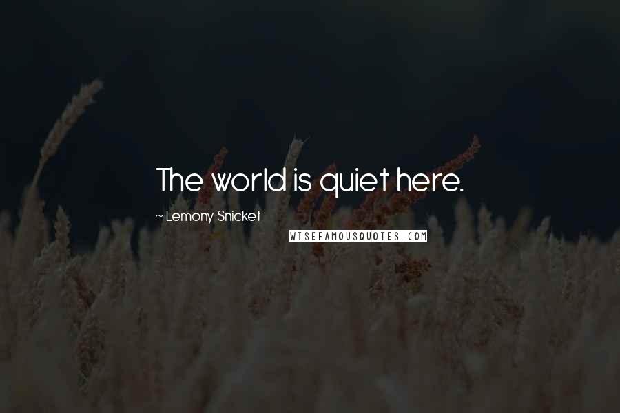 Lemony Snicket Quotes: The world is quiet here.
