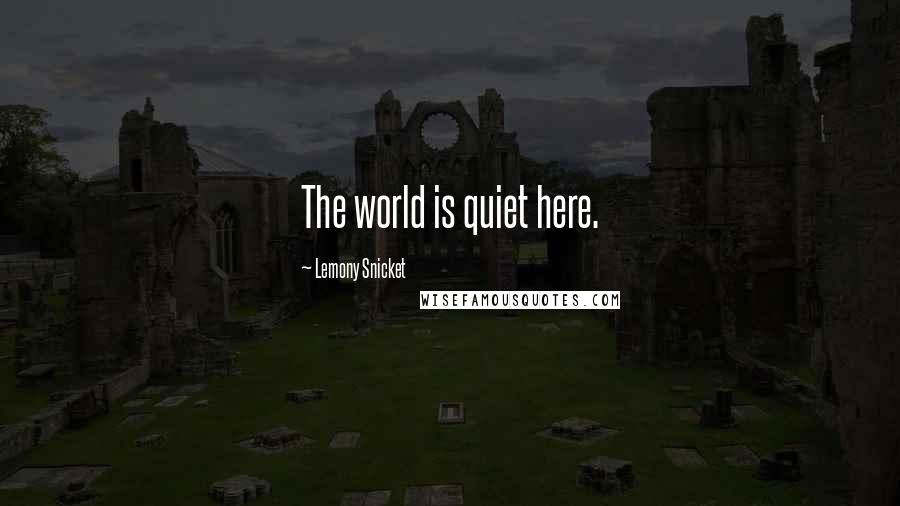 Lemony Snicket Quotes: The world is quiet here.
