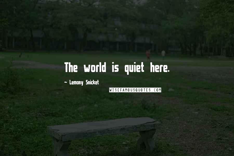 Lemony Snicket Quotes: The world is quiet here.