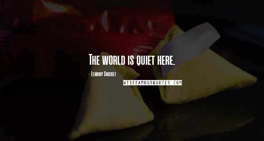 Lemony Snicket Quotes: The world is quiet here.