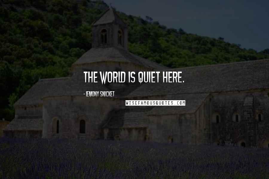 Lemony Snicket Quotes: The world is quiet here.
