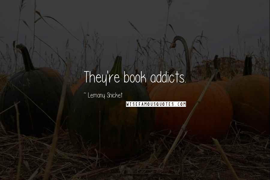 Lemony Snicket Quotes: They're book addicts.