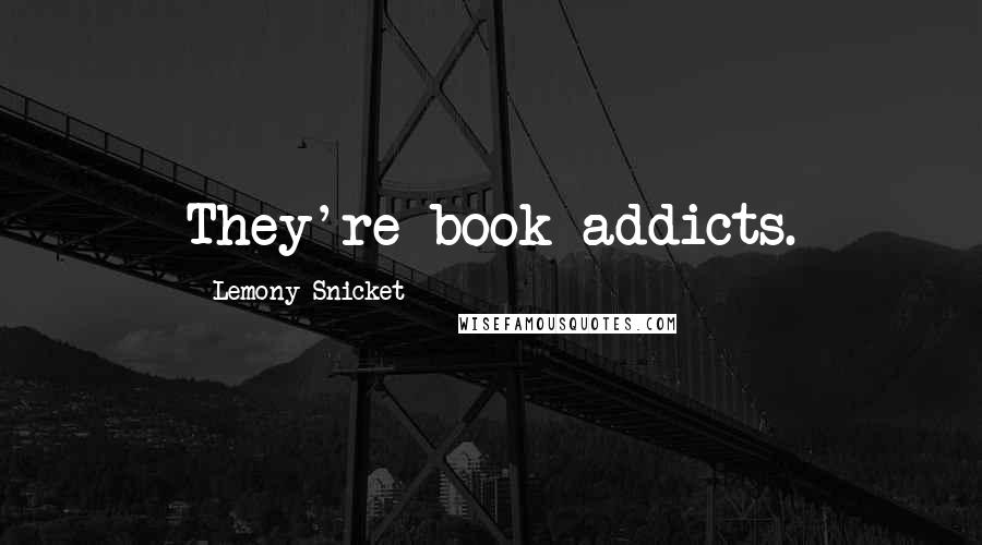 Lemony Snicket Quotes: They're book addicts.