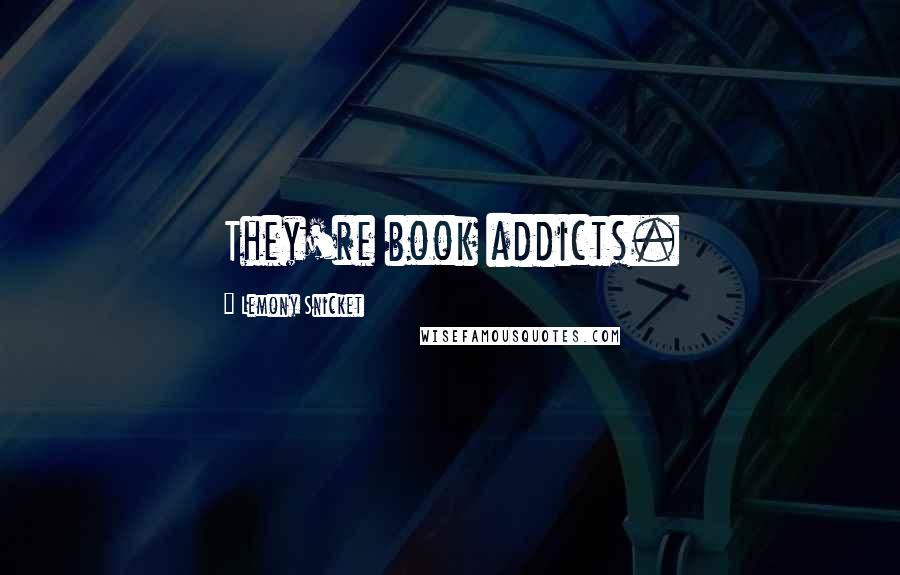 Lemony Snicket Quotes: They're book addicts.