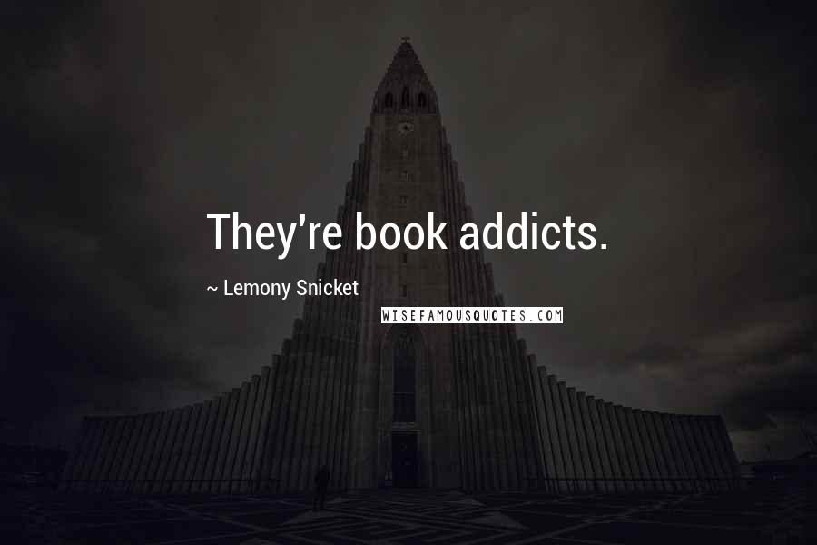 Lemony Snicket Quotes: They're book addicts.
